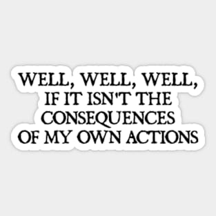 well well well, if it isnt the consequences of my own actions Sticker